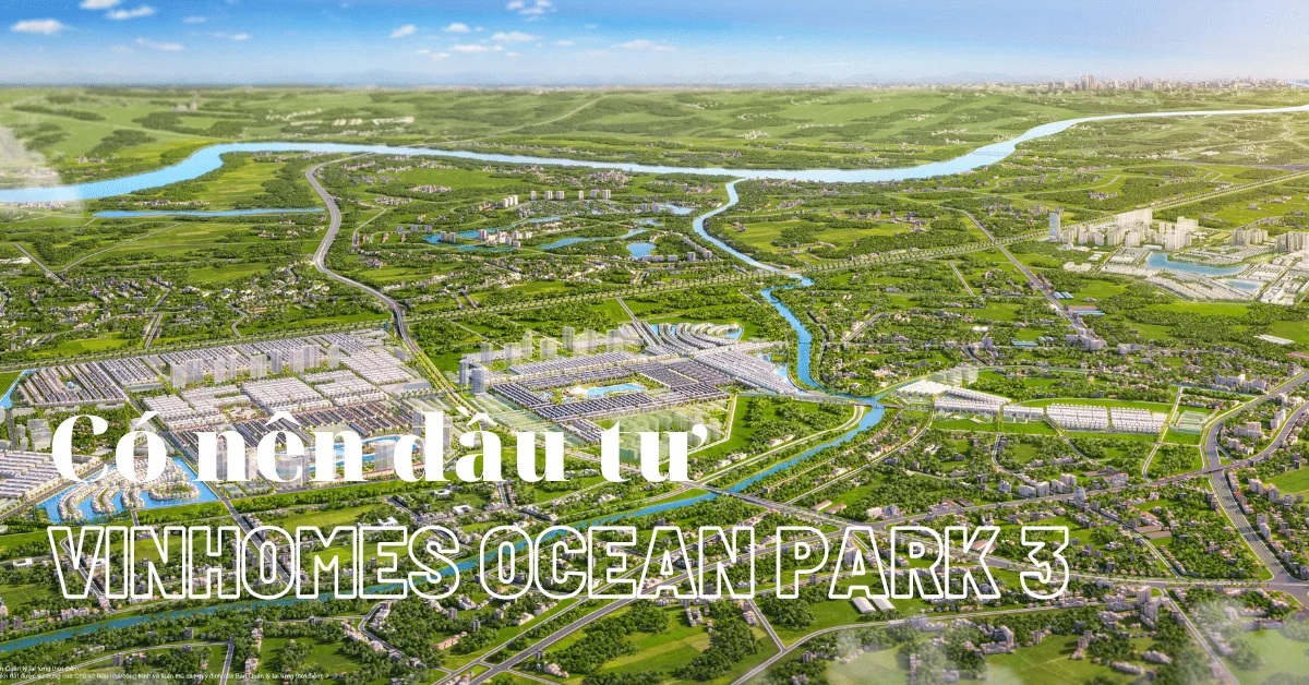 Có nên đầu tư Vinhomes Ocean Park 3 thời điểm này?
